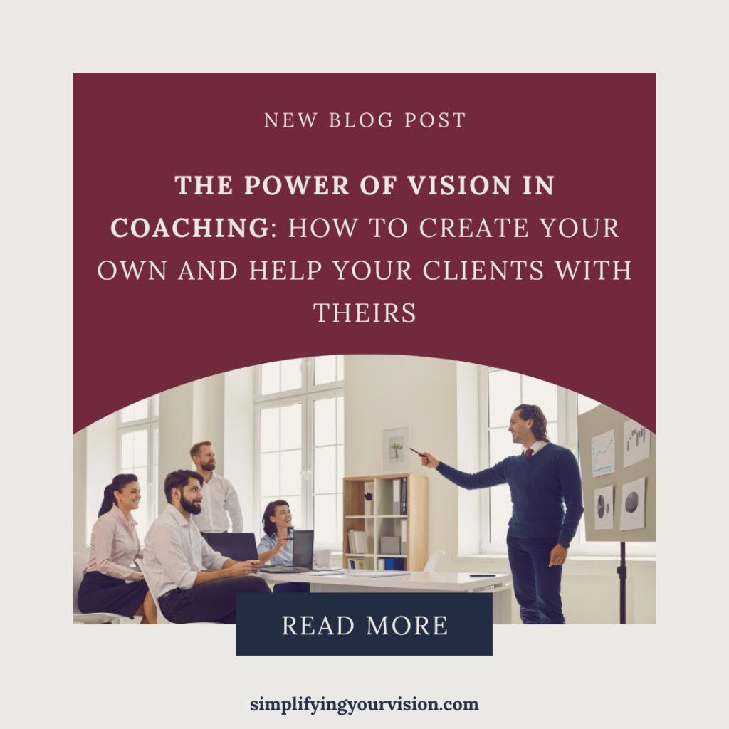 The Power of Vision in Coaching: How to Create Your Own and Help Your Clients with Theirs